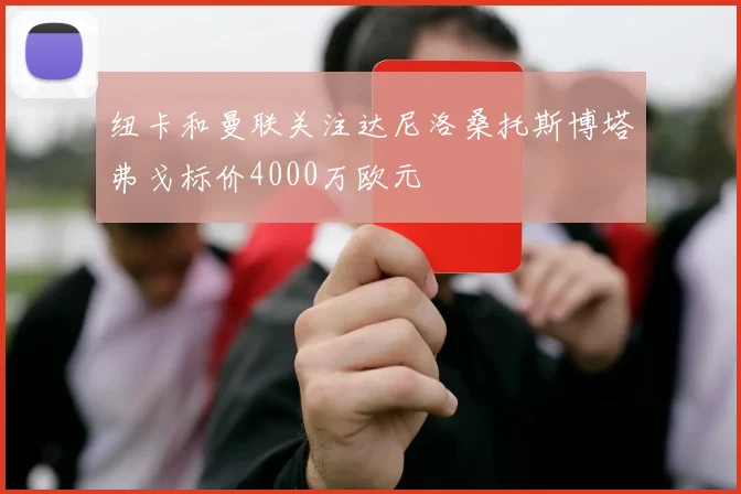 纽卡和曼联关注达尼洛桑托斯博塔弗戈标价4000万欧元